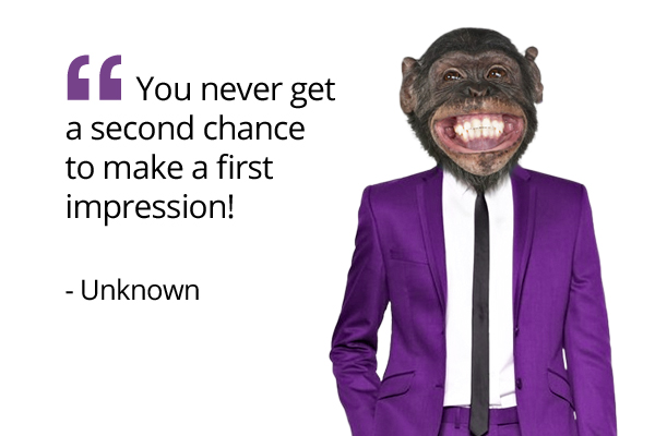 You never get a second chance to make a first impression